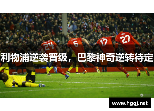 利物浦逆袭晋级，巴黎神奇逆转待定