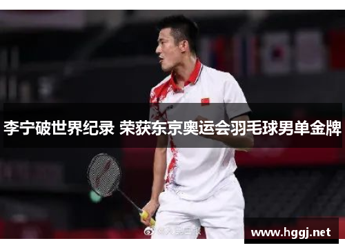 李宁破世界纪录 荣获东京奥运会羽毛球男单金牌